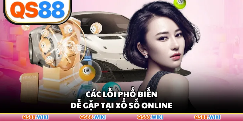 Các lỗi phổ biến dễ gặp tại xổ số online