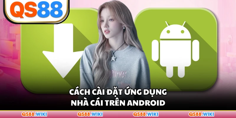 Cách cài đặt ứng dụng nhà cái trên Android