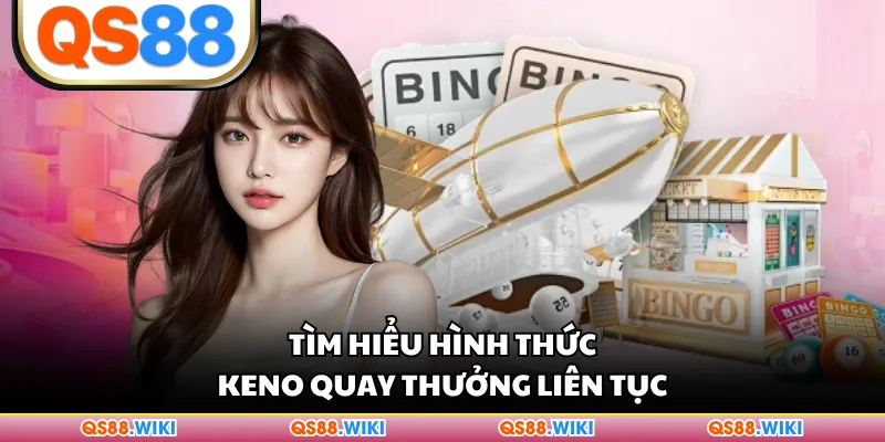 Tìm hiểu hình thức Keno quay thưởng liên tục
